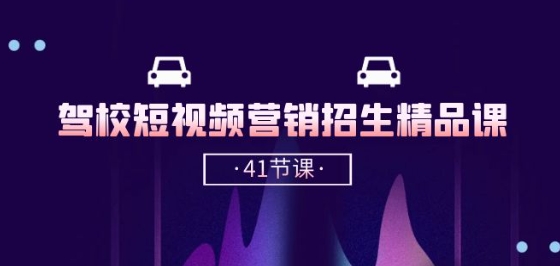 驾校-短视频营销招生精品课：抖音推广技巧，抖音短视频招生(41节课)-知新学吧