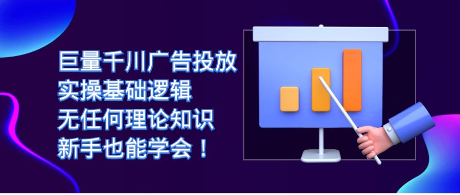 巨量千川广告投放：实操基础逻辑，无任何理论知识，新手也能学会！-知新学吧