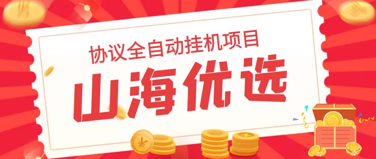 山海优选独家全自动协议挂机项目 单号利润300+多号多撸无限做号-知新学吧