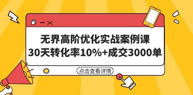 （9409期）无界高阶优化实战案例课，30天转化率10%+成交3000单（8节课）-知新学吧