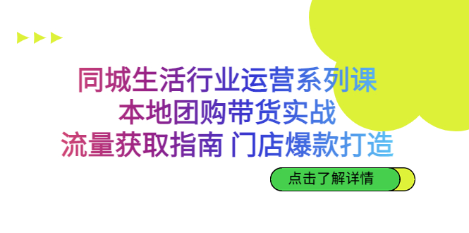 同城生活行业运营系列课：本地团购带货实战，流量获取指南 门店爆款打造-知新学吧