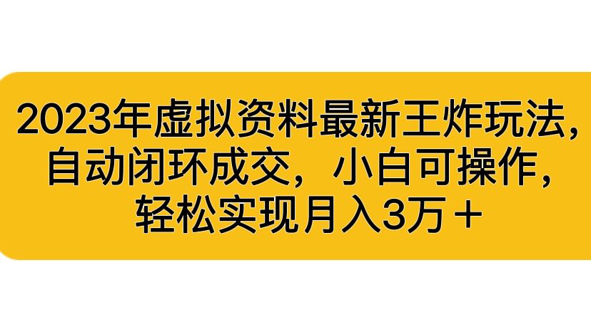 2023年虚拟资料最新王炸玩法，自动闭环成交，小白可操作，轻松实现月入3…-知新学吧