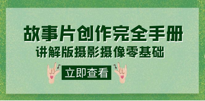 编导-通识课之《故事片-创作完全手册》摄影摄像零基础到精通（20节课程）-知新学吧
