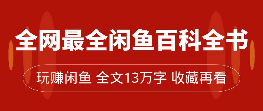 全网最全闲鱼百科全书，全文13万字左右，带你玩赚闲鱼卖货，从0到月入过万-知新学吧
