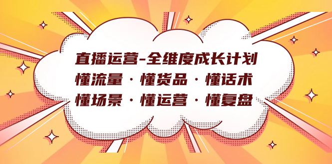 直播运营-全维度成长计划 懂流量·懂货品·懂话术·懂场景·懂运营·懂复盘-知新学吧