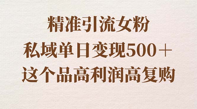 精准引流女粉，私域单日变现500＋，高利润高复购，保姆级实操教程分享-知新学吧