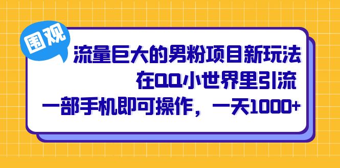 流量巨大的男粉项目新玩法，在QQ小世界里引流 一部手机即可操作，一天1000+-知新学吧