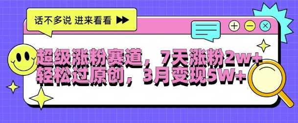 超级涨粉赛道，每天半小时，7天涨粉2W+，轻松过原创，三月变现5W+【揭秘】-知新学吧