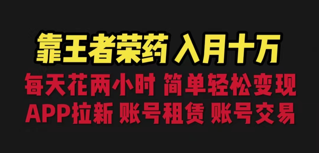 靠王者荣耀，月入十万，每天花两小时。多种变现，拉新、账号租赁，账号交易-知新学吧
