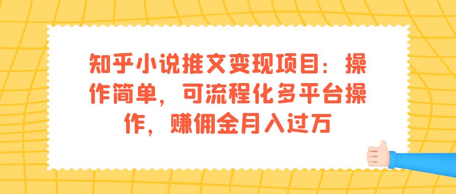 知乎小说推文变现项目：操作简单，可流程化多平台操作，赚佣金月入过万-知新学吧