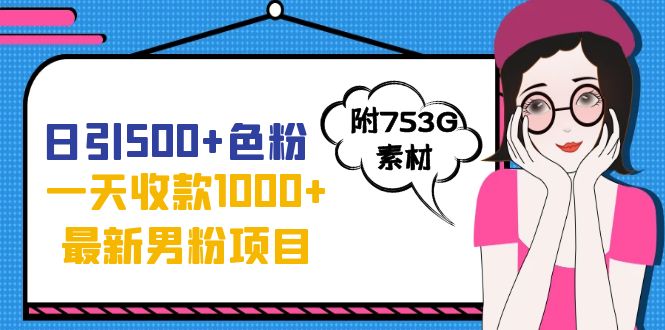 日引500+色粉，一天收款1000+九月份最新男粉项目（附753G素材）-知新学吧