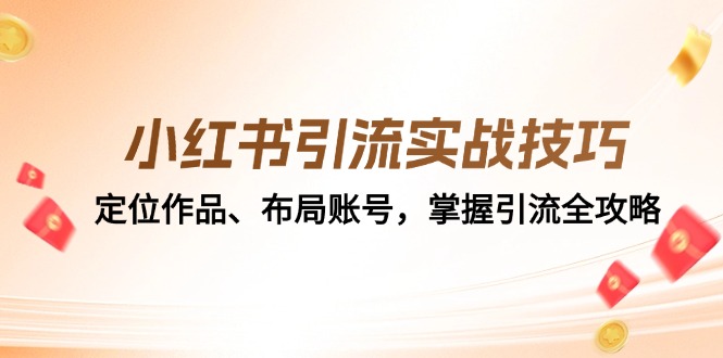 小红书引流实战技巧：定位作品、布局账号，掌握引流全攻略-知新学吧