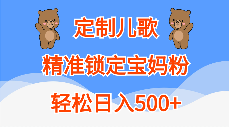 定制儿歌精准锁定宝妈粉，轻松日入500+-知新学吧