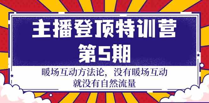 主播登顶特训营第5期：暖场互动方法论 没有暖场互动就没有自然流量（30节）-知新学吧