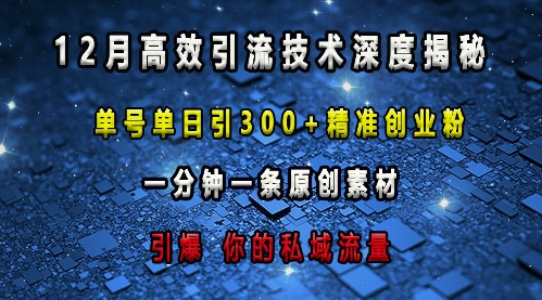 最新高效引流技术深度揭秘 ，单号单日引300+精准创业粉，一分钟一条原创素材，引爆你的私域流量-知新学吧