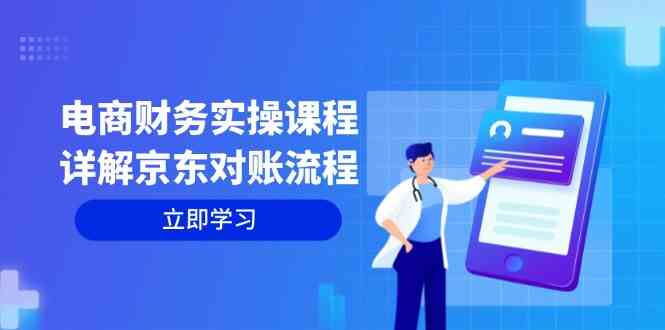 电商财务实操课程：详解京东对账流程，从交易流程到利润核算全面覆盖-知新学吧