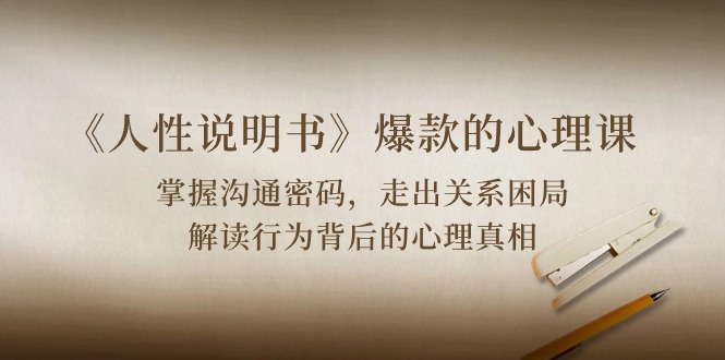 （10319期）《人性 说明书》爆款的心理课：沟通密码/关系困局/解读行为背后心理真相-知新学吧