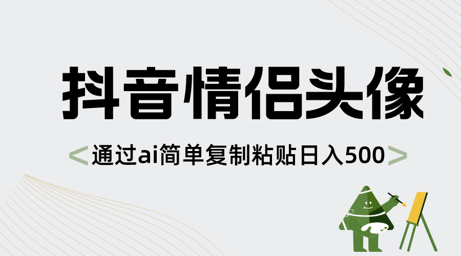抖音情侣头像，通过ai简单复制粘贴日入500+-知新学吧