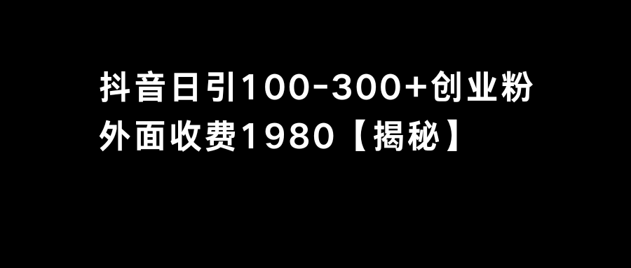 抖音引流创业粉单日100-300创业粉-知新学吧
