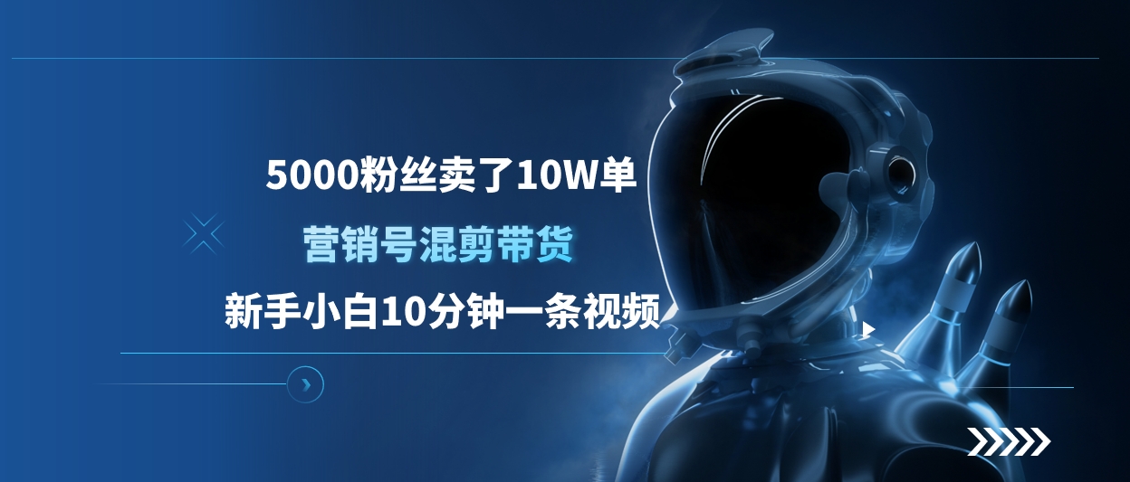 5000粉丝卖了10W单，营销号混剪带货，新手小白10分钟一条视频-知新学吧