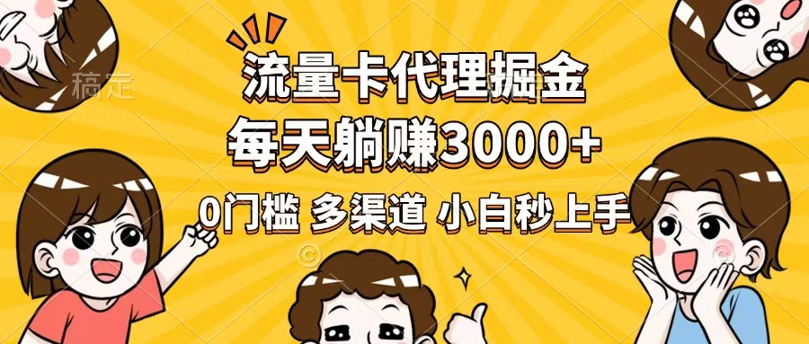 流量卡代理掘金，0门槛，每天躺赚3000+，多种推广渠道，新手小白轻松上手-知新学吧