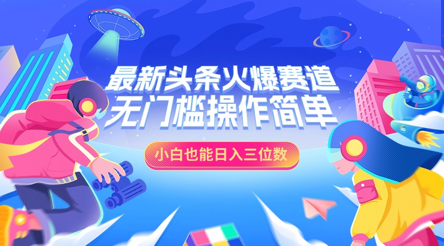 最新头条火爆赛道，小白也能日入三位数，无门槛操作简单-知新学吧