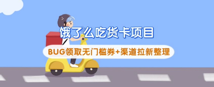 饿了么吃货卡项目_BUG领取无门槛券+渠道拉新整理-知新学吧