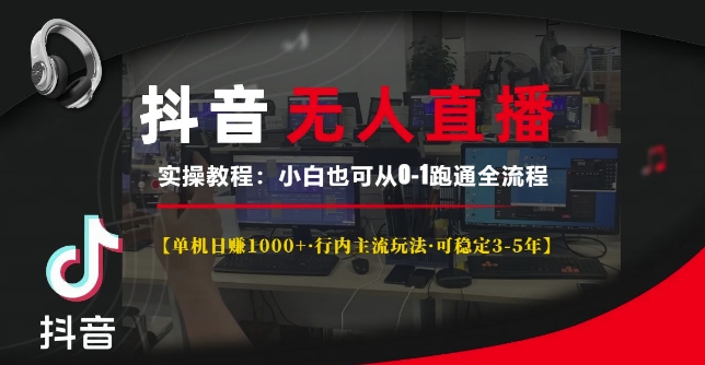 抖音无人直播实操教程【单机日入1k+行内主流玩法可稳定3-5年】小白也可从0-1跑通全流程【揭秘】-知新学吧