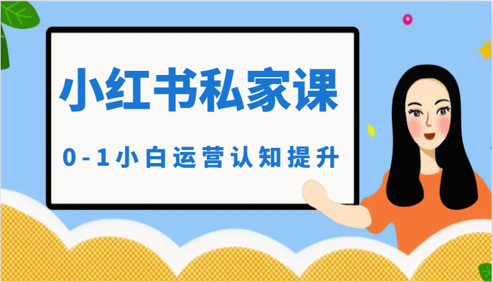 小红薯（小红书）私家课-0-1小白运营认知提升-知新学吧