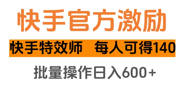 快手官方激励快手特效师，每人可得140，批量操作日入600+-知新学吧