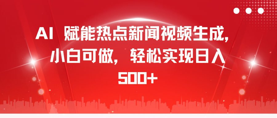 AI 赋能热点新闻视频生成，小白可做，轻松实现日入 500+-知新学吧