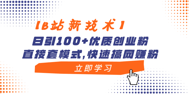 【B站新技术】日引100+优质创业粉，直接套模式，快速搞网赚粉-知新学吧