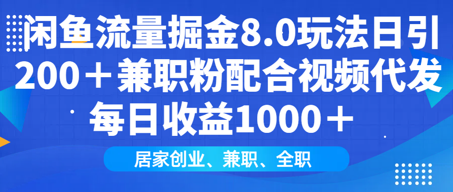 闲鱼流量掘金8.0玩法日引200＋兼职粉配合做视频代发每日收益1000＋-知新学吧