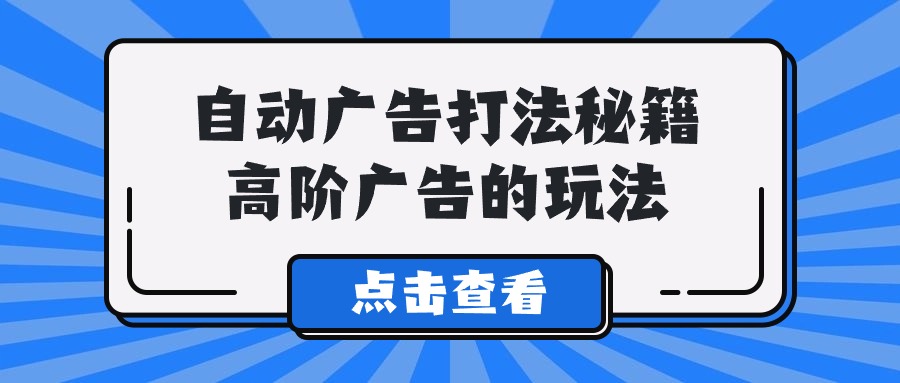 Alice自动广告打法秘籍，高阶广告的玩法-知新学吧