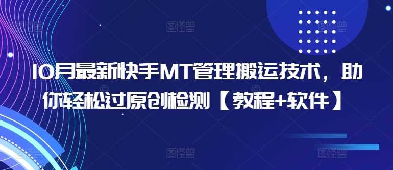 10月最新快手MT管理搬运技术，助你轻松过原创检测【教程+软件】-知新学吧