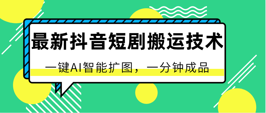 最新抖音短剧搬运技术，一键AI智能扩图，百分百过原创，秒过豆荚！-知新学吧