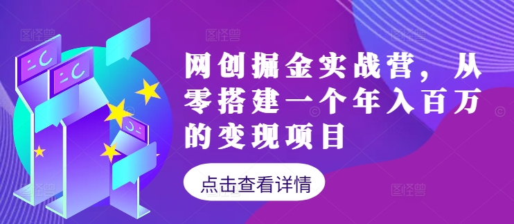 网创掘金实战营，从零搭建一个年入百万的变现项目(持续更新)-知新学吧