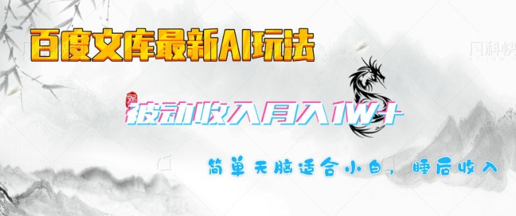 百度文库最新AI玩法，长期被动收入，月入1W，简单天脑适合小白-知新学吧