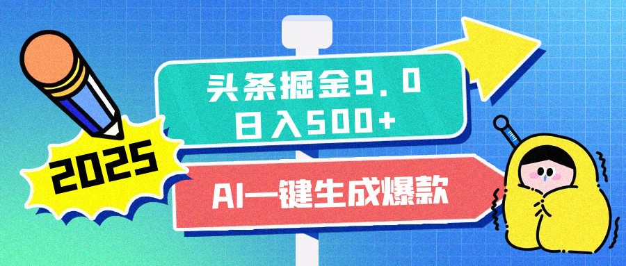 2025头条掘金9.0最新玩法，AI一键生成爆款文章，每天复制粘贴就行，简单易上手，日入500+-知新学吧