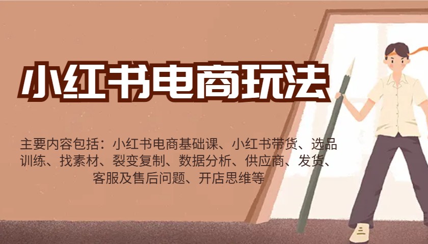 小红书电商玩法：带货/选品/找素材/裂变/数据分析/供应商/发货/售后/开店思维等-知新学吧