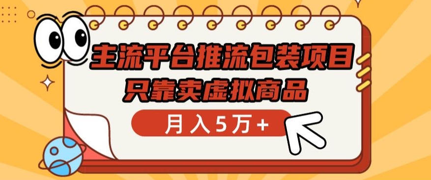 主流平台推流包装项目，只靠卖虚拟商品月入5万+-知新学吧