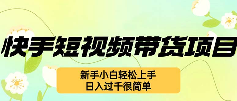 （12957期）快手短视频带货项目，最新玩法 新手小白轻松上手，日入过千很简单-知新学吧