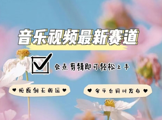 音乐视频赛道最新玩法，纯原创不违规，可所有平台同时发布，会点剪辑即可轻松拿捏-知新学吧