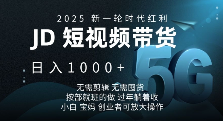 2025新一轮时代红利，JD短视频带货日入1k，无需剪辑，无需囤货，按部就班的做【揭秘】-知新学吧