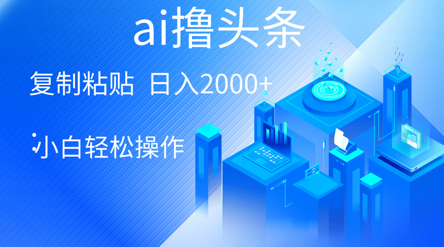 （10283期）AI一键生成爆款文章撸头条 轻松日入2000+，小白操作简单， 收益无上限-知新学吧