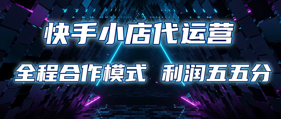 快手小店代运营 限时托管计划合作模式 利润五五分成-知新学吧