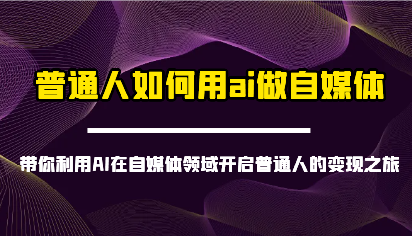 普通人如何用ai做自媒体-带你利用AI在自媒体领域开启普通人的变现之旅-知新学吧
