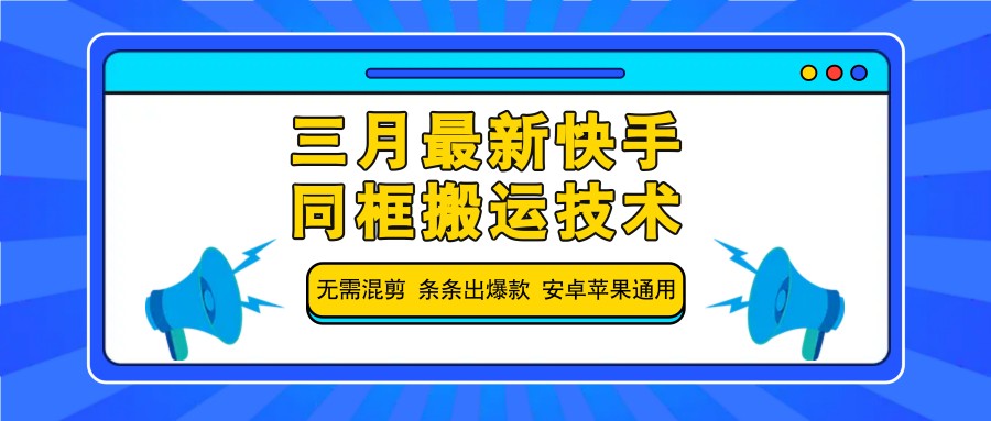 三月最新快手同框搬运技术，无需混剪 条条出爆款 安卓苹果通用-知新学吧