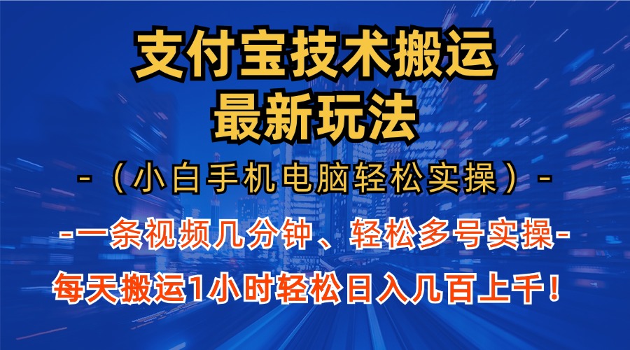 支付宝分成搬运“最新玩法”（小白手机电脑轻松实操1小时）日入几百上千！-知新学吧