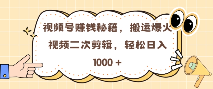 视频号 0门槛，搬运爆火视频进行二次剪辑，轻松实现日入几张【揭秘】-知新学吧